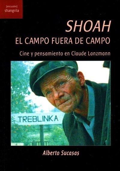 Shoah. El campo fuera del campo. Cine y pensamiento en Claude Lanzmann