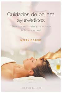 Cuidados de belleza ayurvédicos : técnicas ancestrales para suscitar la belleza natural