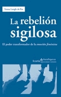 La rebelión sigilosa. El poder transformador de la emoción feminista