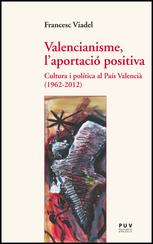 Valencianisme, l'aportació positiva. Cultura i política al País Valencià (1962-2012)