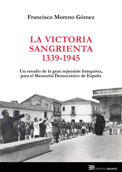 La victoria sangrienta, 1939-1945. Un estudio de la gran represión franquista, para el Memorial Democrático de España