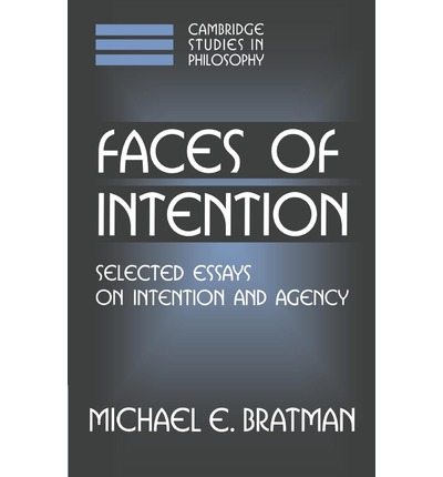 Faces of intention: selected essays on intention and agency