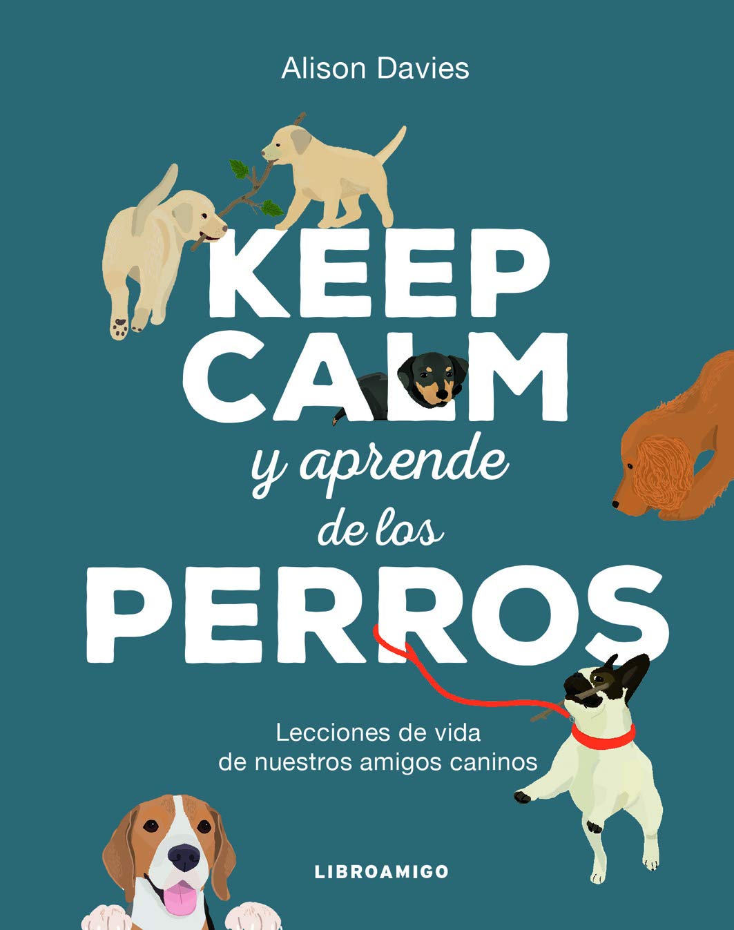 Keep Calm y aprende de los perros. Lecciones de vida de nuestros amigos caninos