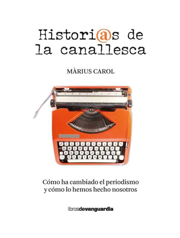 Historias de la canallesca. Cómo ha cambiado el periodismo y cómo lo hemos hecho nosotros