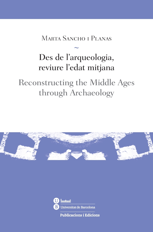 Des de l'arqueologia, reviure l'edat mitjana. Reconstructing the Middle Ages through Archaeology