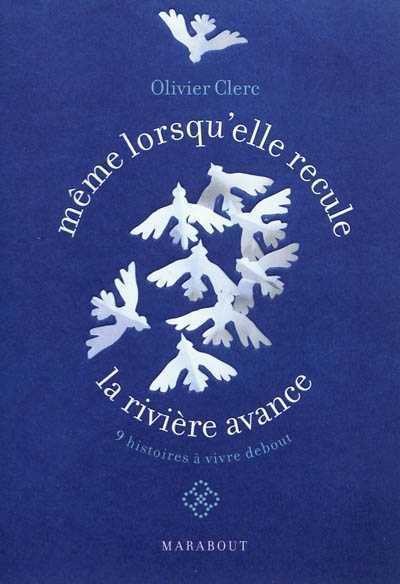 Même lorsqu'elle recule, la rivière avance. 9 histoires à vivre debout