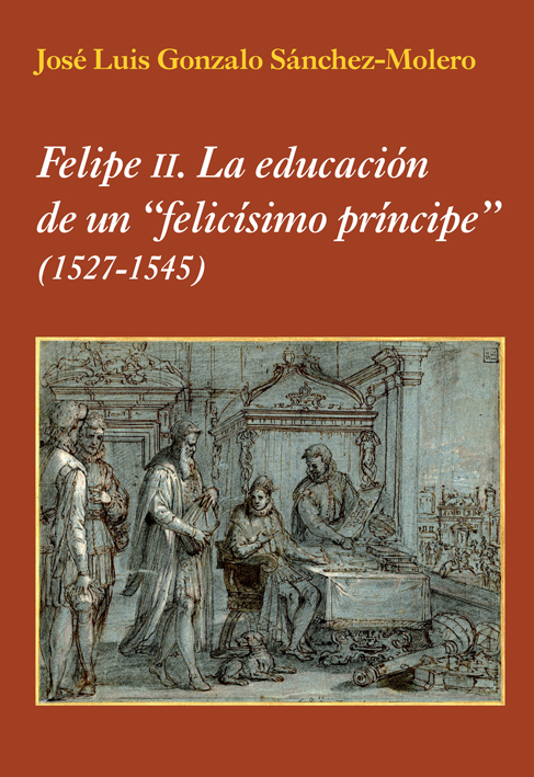 Felipe II. La educación de un felicísimo príncipe (1527-1545)