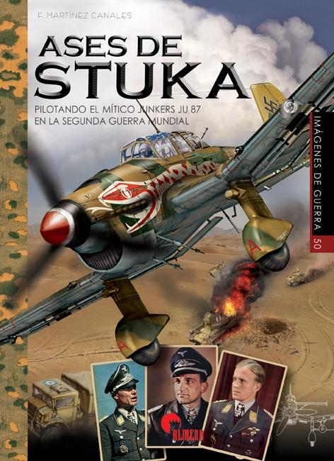 Ases de Stuka. Pilotando el mítico Junkers JU 87 en la Segunda Guerra Mundial