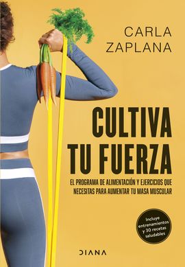 Cultiva tu fuerza. El programa de alimentación y ejercicios que necesitas para aumentar tu masa muscular