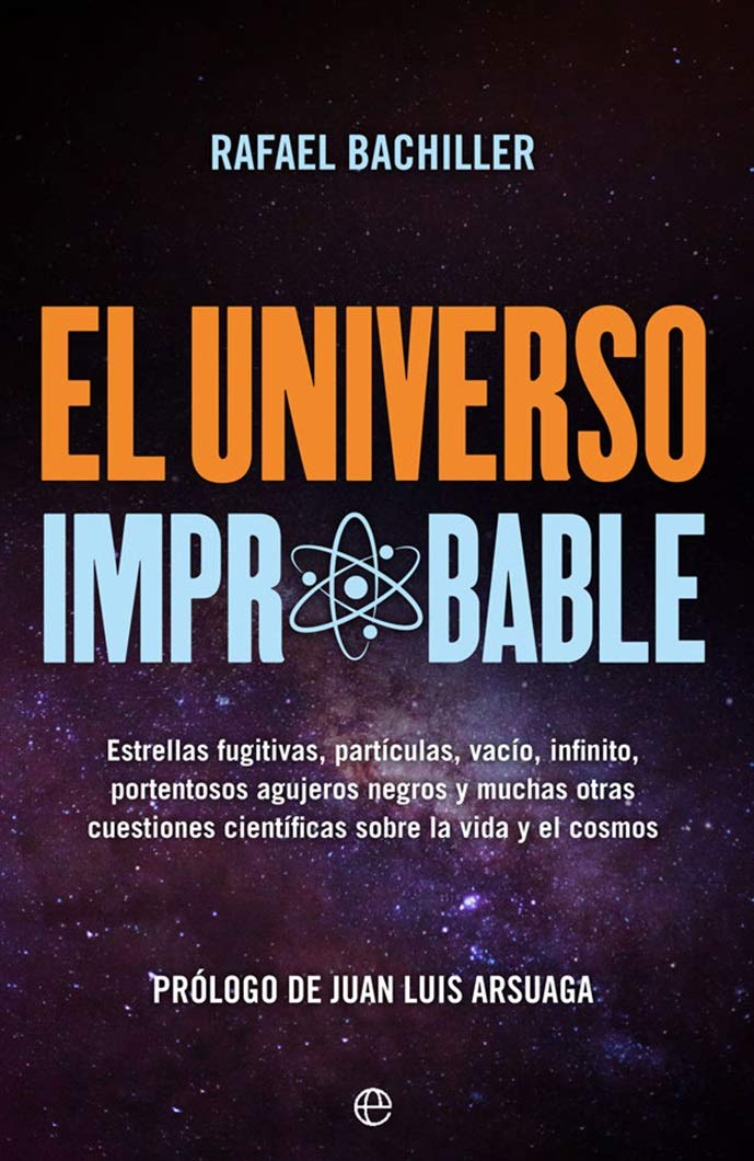 El universo improbable. Estrellas fugitivas, vacío, infinito, portentosos agujeros negros y muchas otras cuestiones científicas sobre la vida y el cosmos