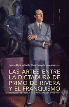 Las artes entre la dictadura de Primo de Rivera y el franquismo. Modelos de fomento y apreciación (1923-1959)