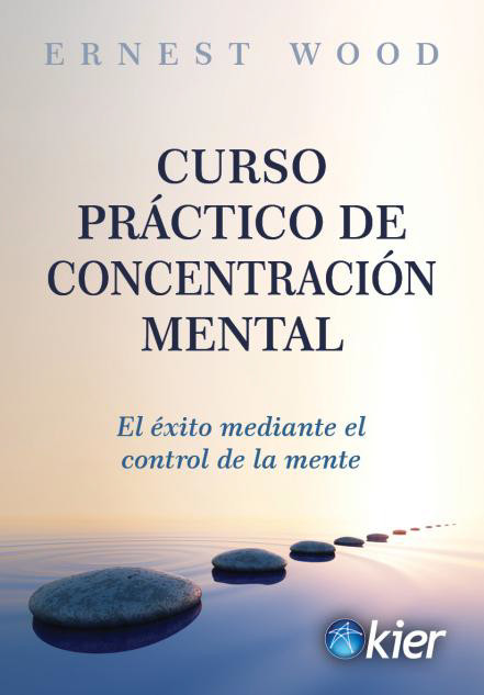 Curso práctico de concentración mental. El éxito mediante el control de la mente