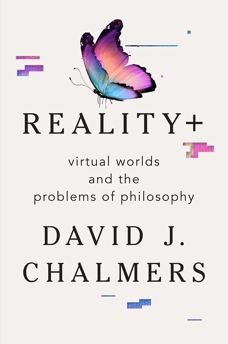 Reality+: Virtual Worlds and the Problems of Philosophy