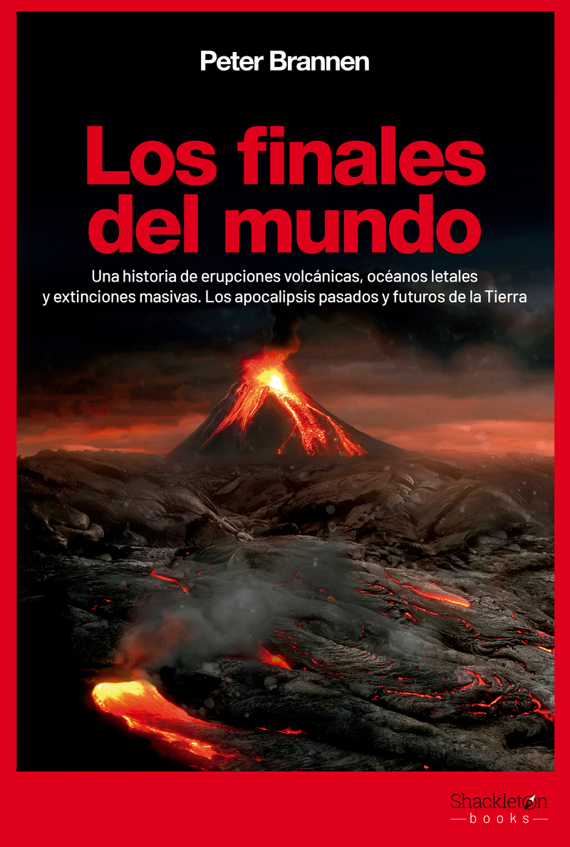 Los finales del mundo. Una historia de erupciones volcánicas, océanos letales y extinciones masivas. Los apocalipsis pasados y futuros de la Tierra