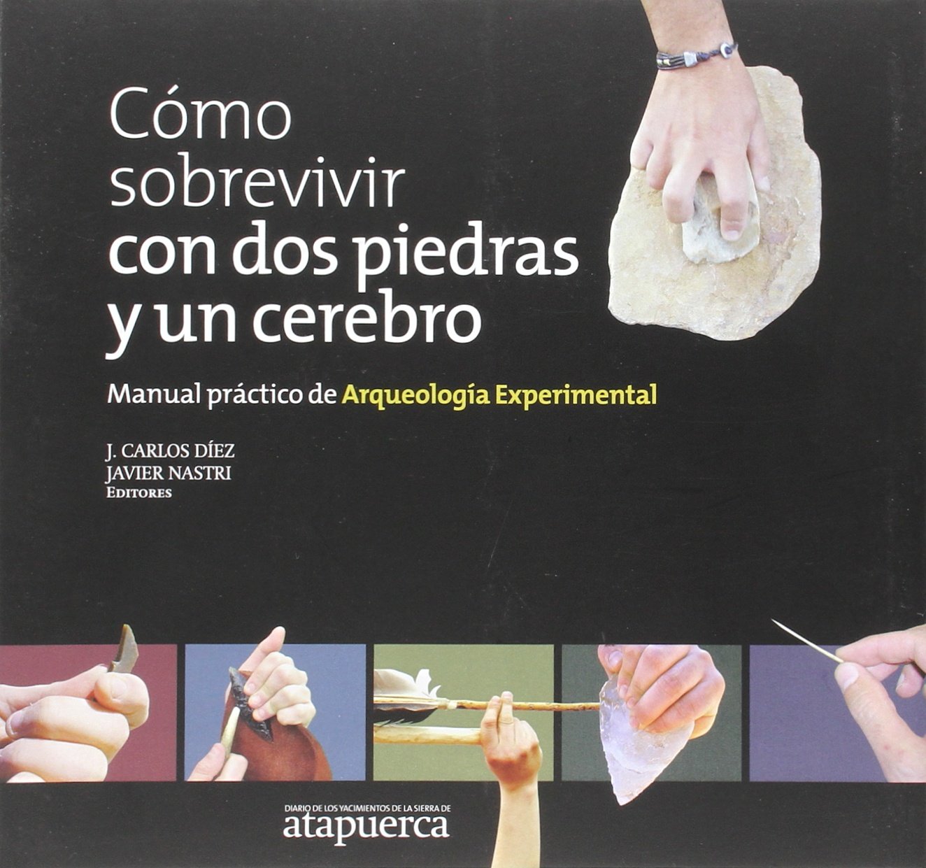 Cómo sobrevivir con dos piedras y un cerebro. Manual práctico de Arqueología Experimental