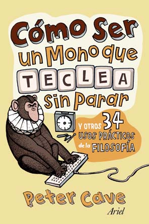 Cómo ser un mono que teclea sin parar (y otros 34 usos prácticos de la filosofía)