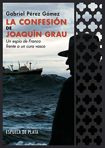 La confesión de Joaquín Grau. Un espía de Franco frente a un cura vasco