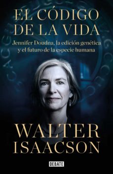 El código de la vida. Jennifer Doudna, la edición genética y el futuro de la raza humana