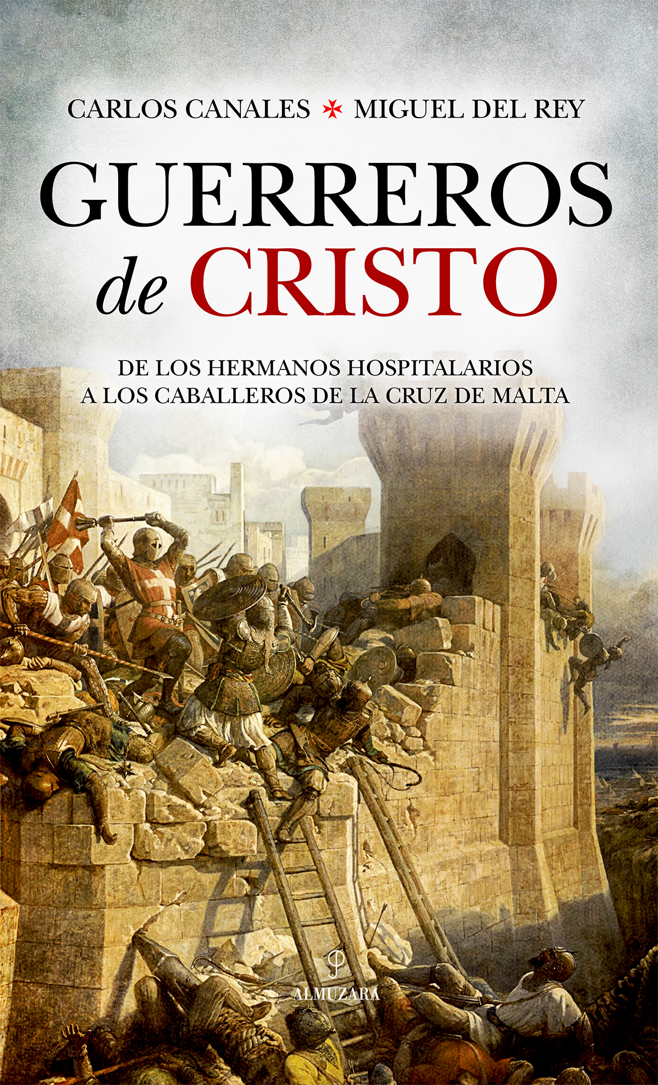 Guerreros de Cristo. De los Hermanos Hospitalarios a los Caballeros de la Cruz de Malta