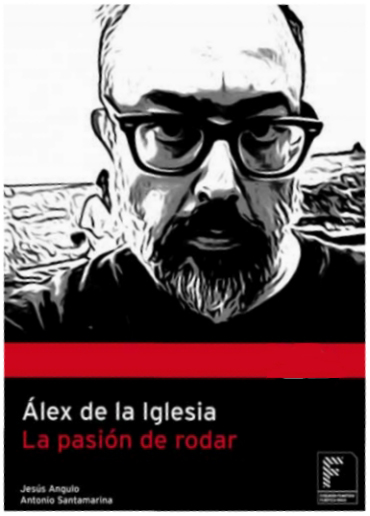 Álex de la Iglesia. La pasión de rodar