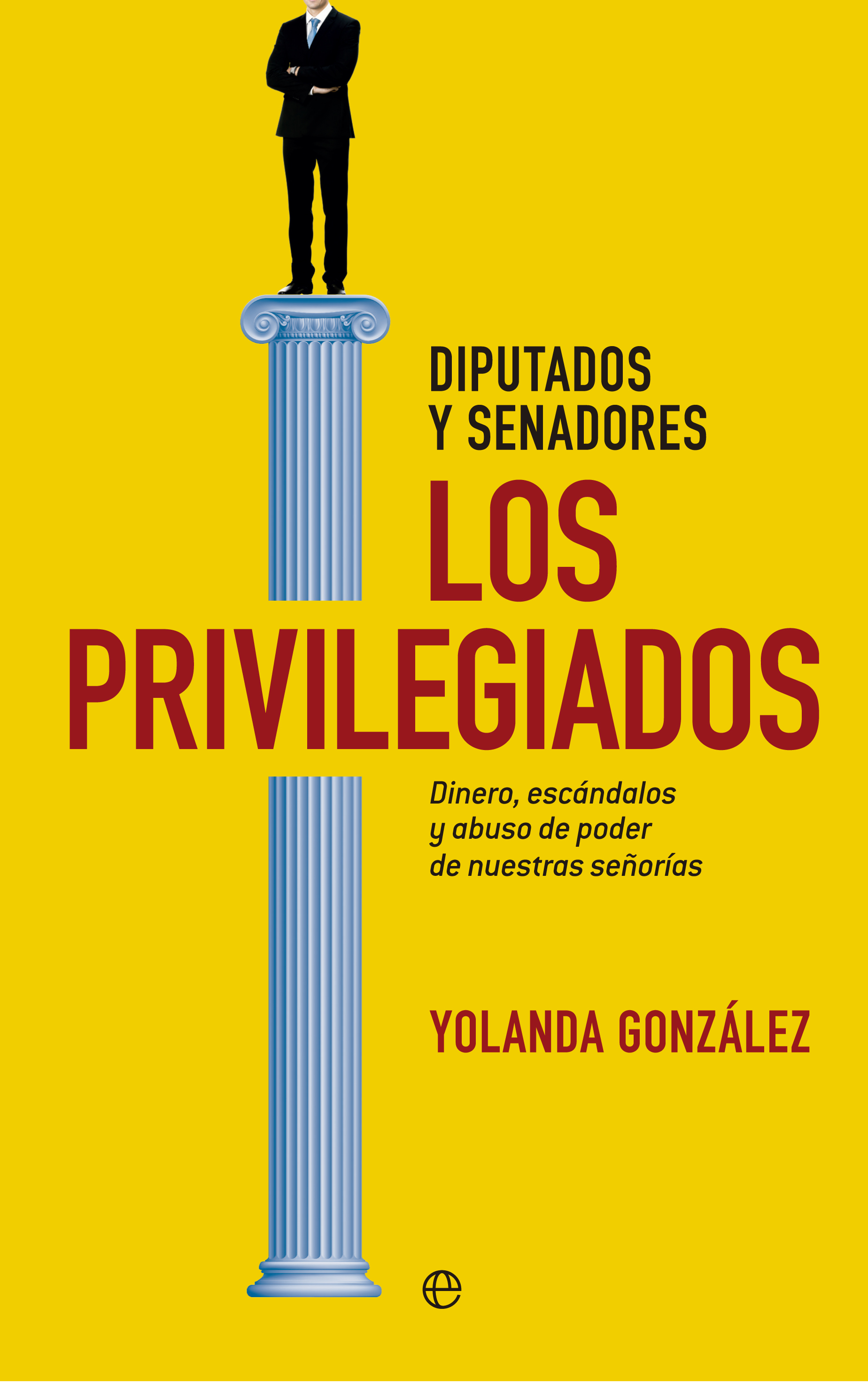 Diputados y senadores. Los privilegiados. Dinero, escándalos y abuso de poder de nuestras señorías