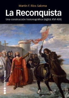 La Reconquista. Una construcción historiográfica (Siglos XVI-XIX)