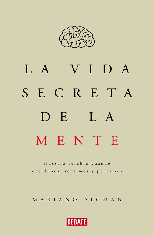 La vida secreta de la mente: nuestro cerebro cuando decidimos, sentimos, pensamos