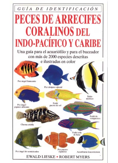 Peces de arrecifes coralinos del Indo-Pacífico y Caribe. Una guía para el acuariófilo y para el buceador con más de 2000 especies escritas e ilustradas en color