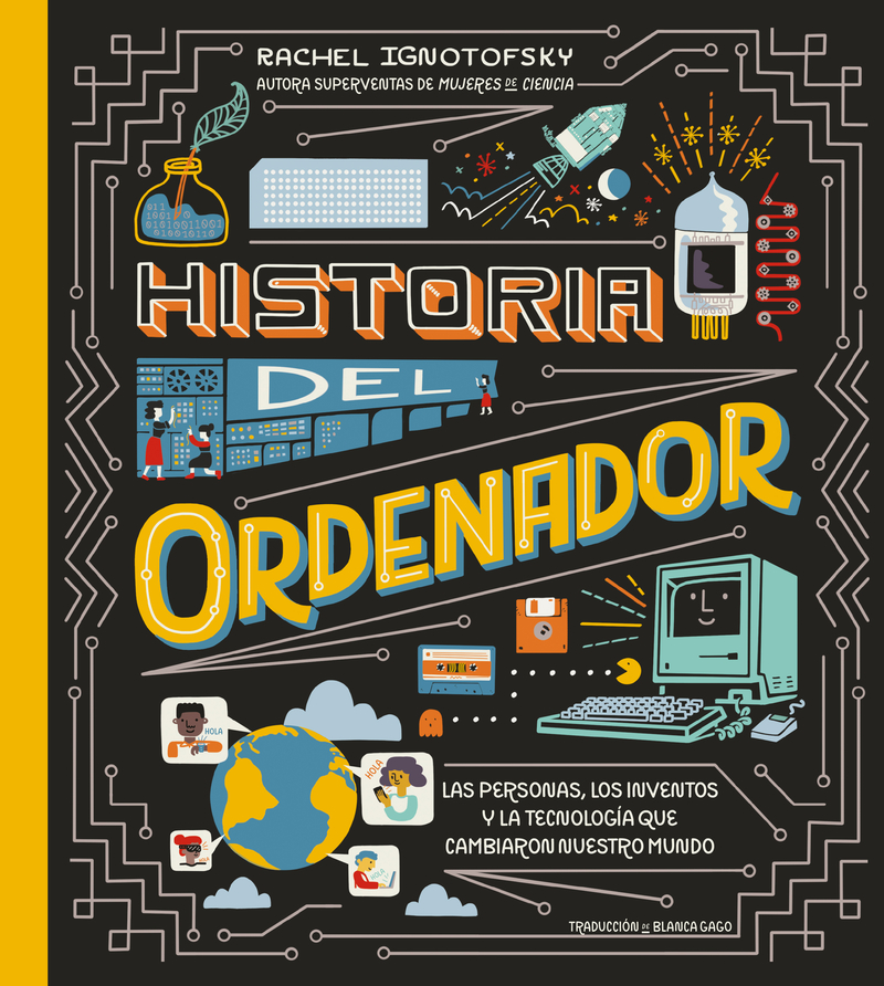 Historia del ordenador. Las personas, los inventos y la tecnología que cambiaron nuestro mundo