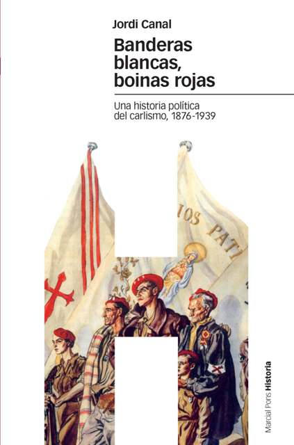 Banderas blancas, boinas rojas. Una historia política del carlismo, 1876-1939