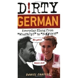 Dirty German: Everyday Slang from What's Up? to F*ck Off!