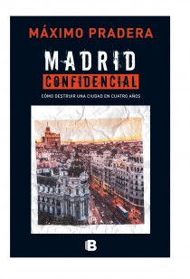 Madrid confidencial. Cómo destruir una ciudad en cuatro años