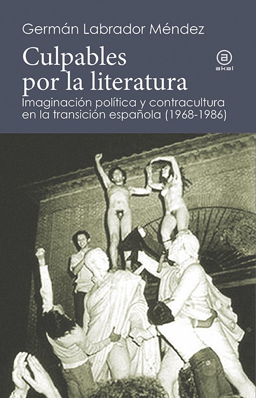 Culpables por la literatura: imaginación política y contracultura en la transición española (1968-1986)