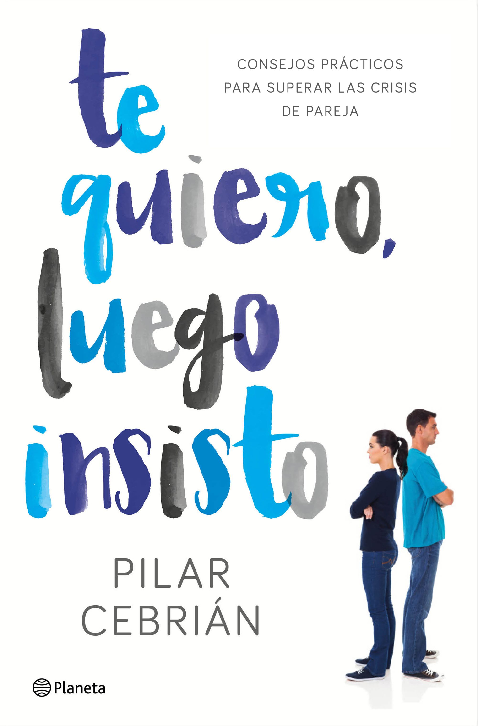 Te quiero, luego insisto. Consejos prácticos para superar las crisis de pareja.