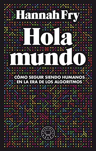 Hola mundo. Cómo seguir siendo humanos en la era de los algoritmos