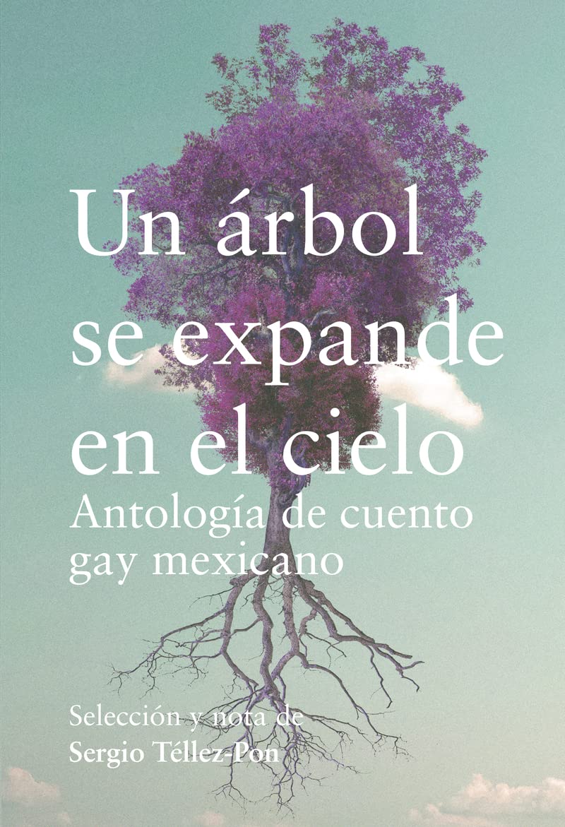 Un árbol se expande en el cielo: Antología de cuento gay mexicano