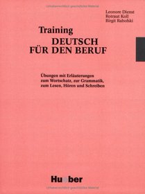 Training Deutsch für den Beruf. Übungen mit Erläuterungen zum Wortschatz, zur Grammatik, zum Lesen, Hören und Schreiben