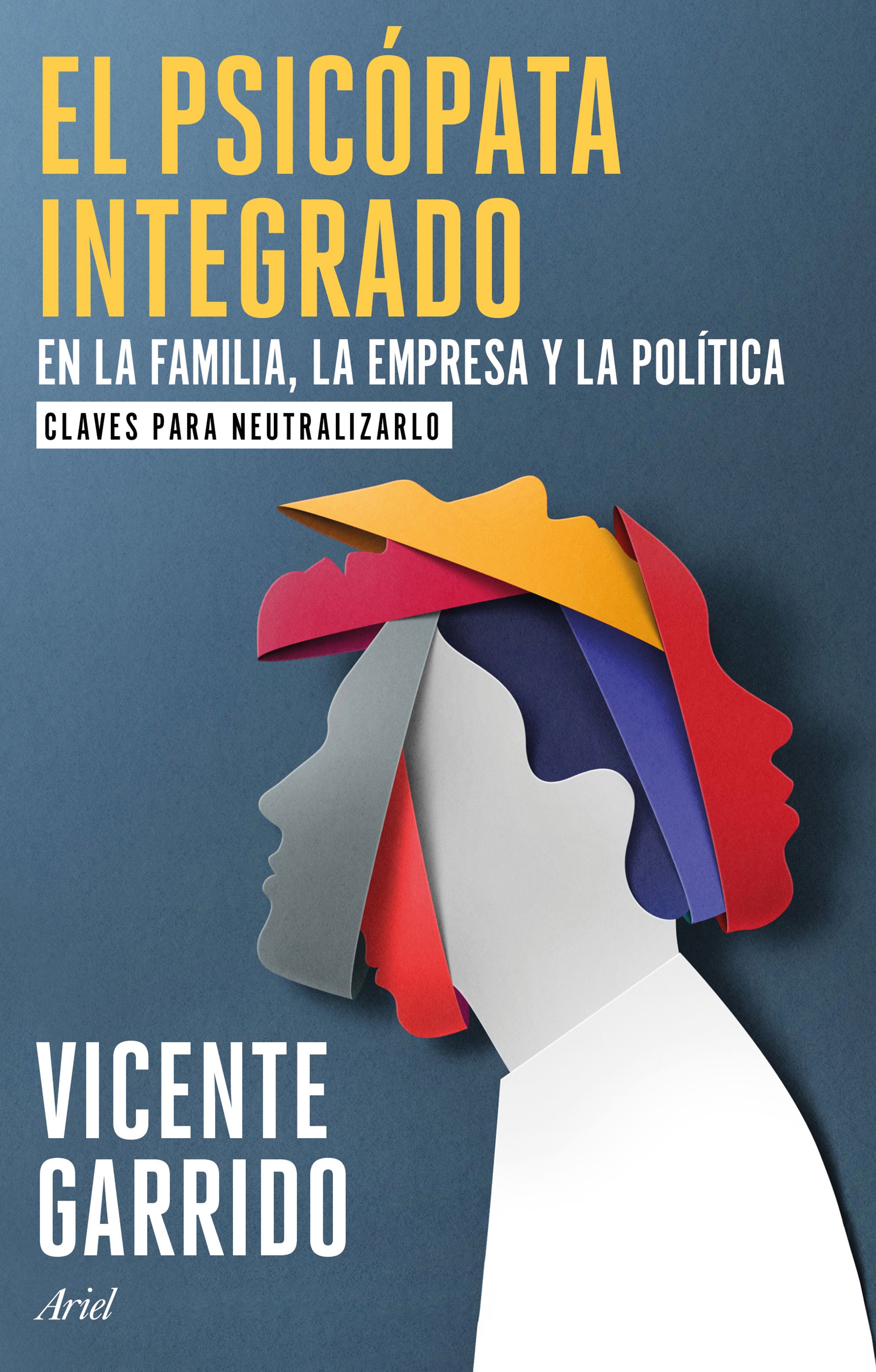 El psicópata integrado en la familia, la empresa y la política. Claves para neutralizarlo