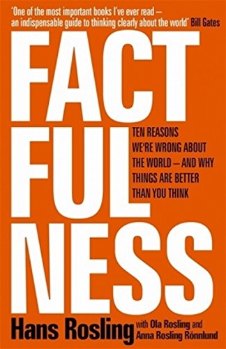 Factfulness. Ten Reasons We're Wrong About The World - And Why Things Are Better Than You Think