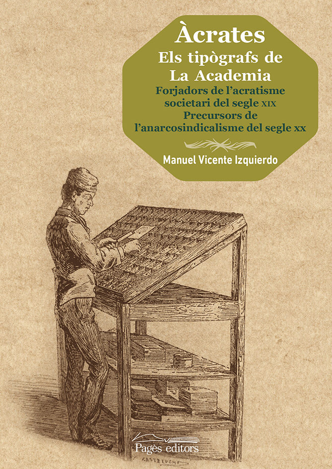 Àcrates. Els tipògrafs de La Academia. Forjadors de l'acratisme societari del segle XIX. Forjadors de l'anarcosindicalisme del segle XX