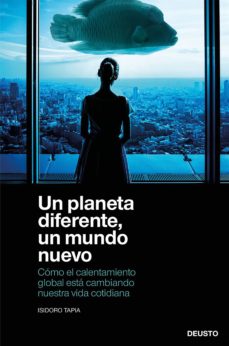 Un planeta diferente, un mundo nuevo. Cómo el calentamiento global está cambiando nuestra vida cotidiana