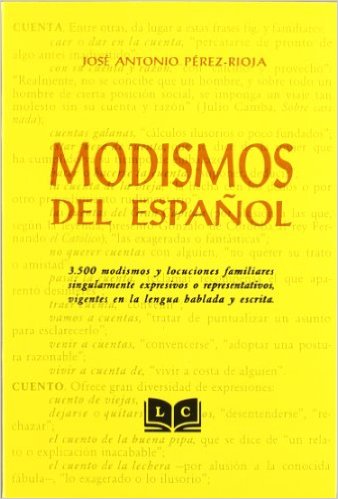 Modismos del español. 3500 modismos y locuciones familiares singularmente expresivos o representativos, vigentes en la lengua hablada y escrita