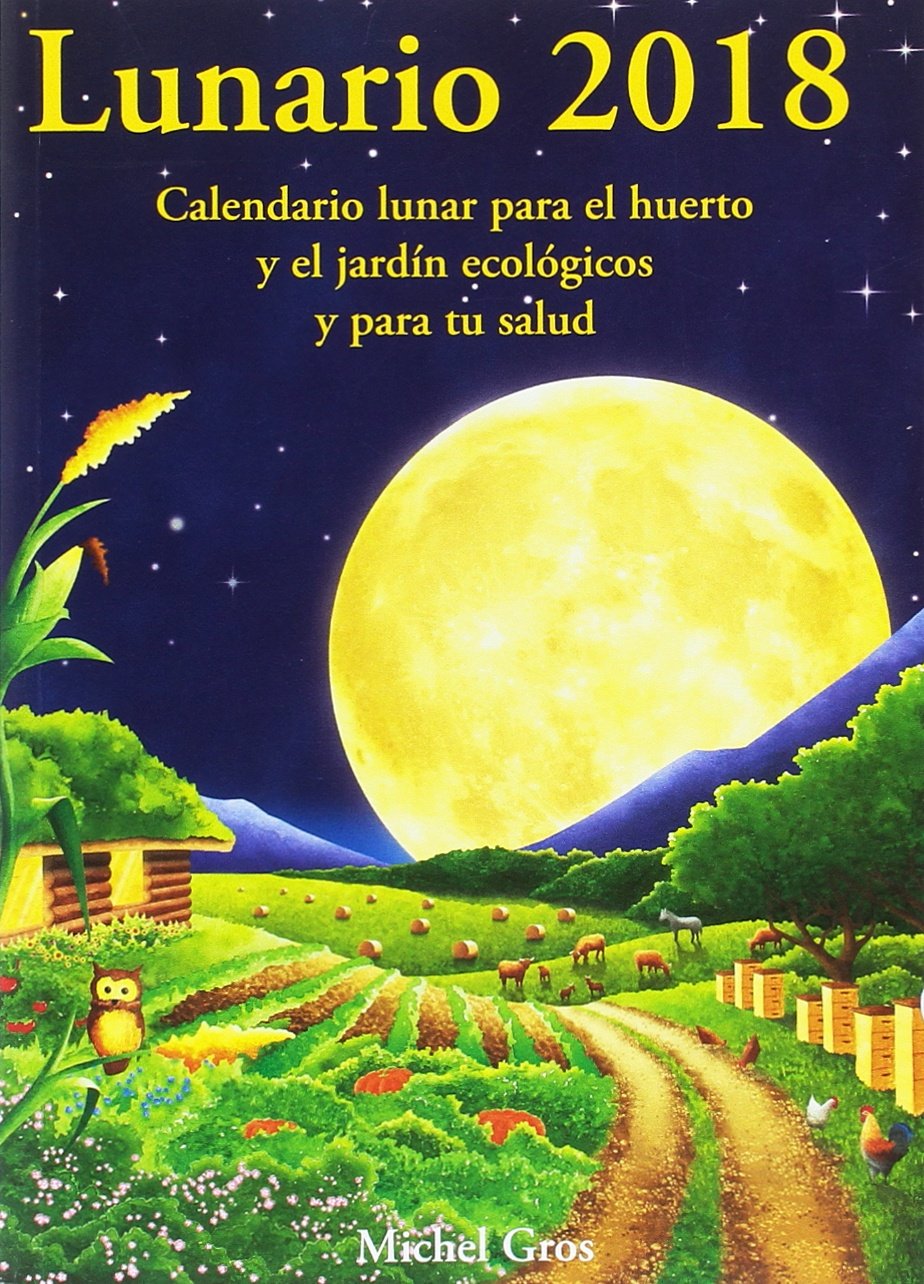 Lunario 2018. Calendario lunar para el huerto y el jardín ecológicos