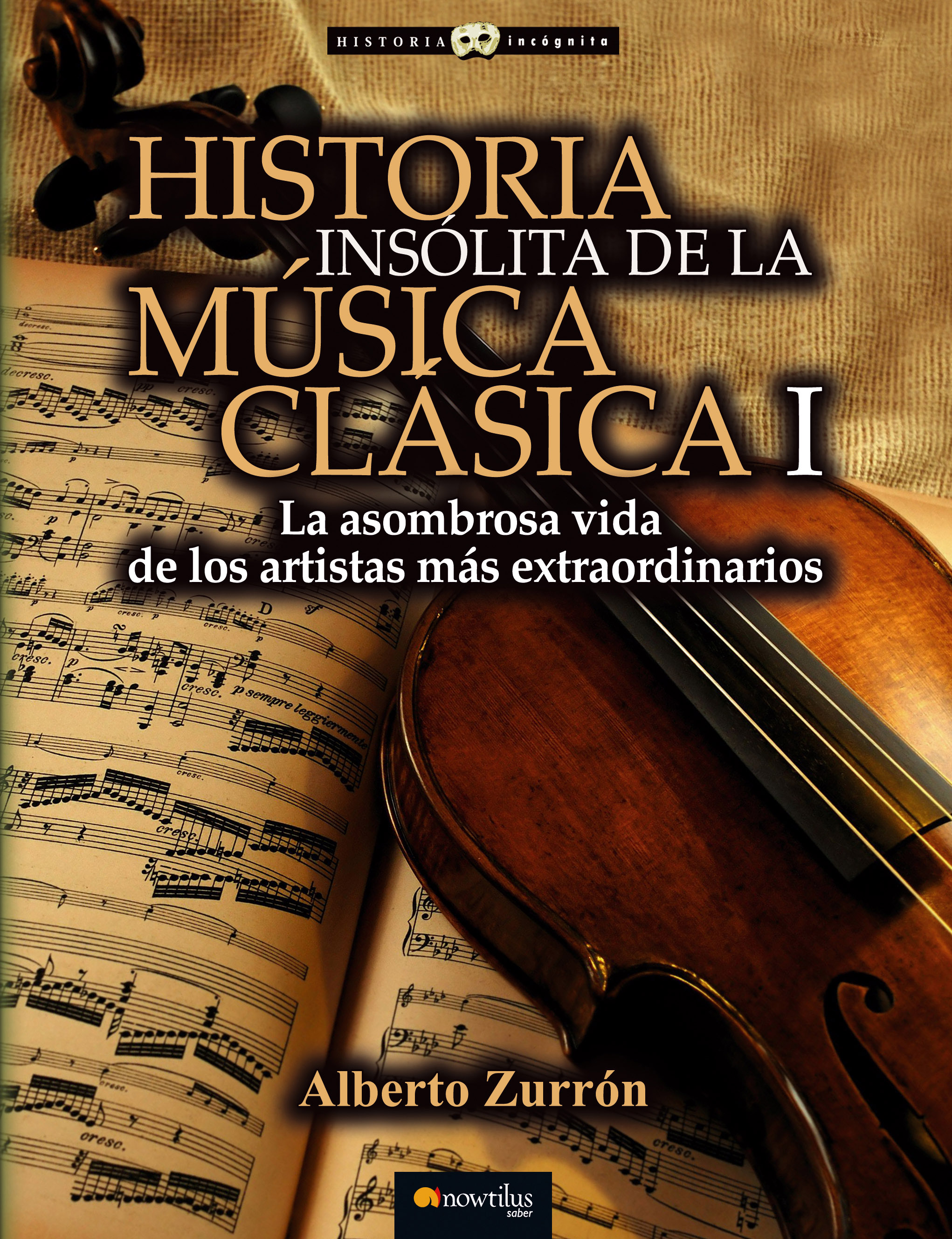 Historia insólita de la música clásica I. La asombrosa vida de los artistas más extraordinarios