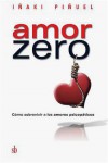 Amor zero. Cómo sobrevivir a los amores psicopáticos