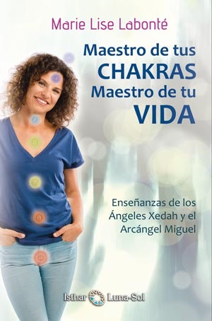 Maestro de tus CHAKRAS, maestro de tu VIDA. Enseñanzas de los Ángeles Xedah y el Arcángel Miguel