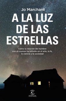 A la luz de las estrellas. Cómo la relación del hombre con el cosmos ha influido en el arte, la fe, la ciencia y la sociedad