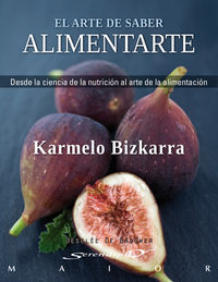 El arte de saber alimentarte. Desde la ciencia de la nutrición al arte de la alimentación