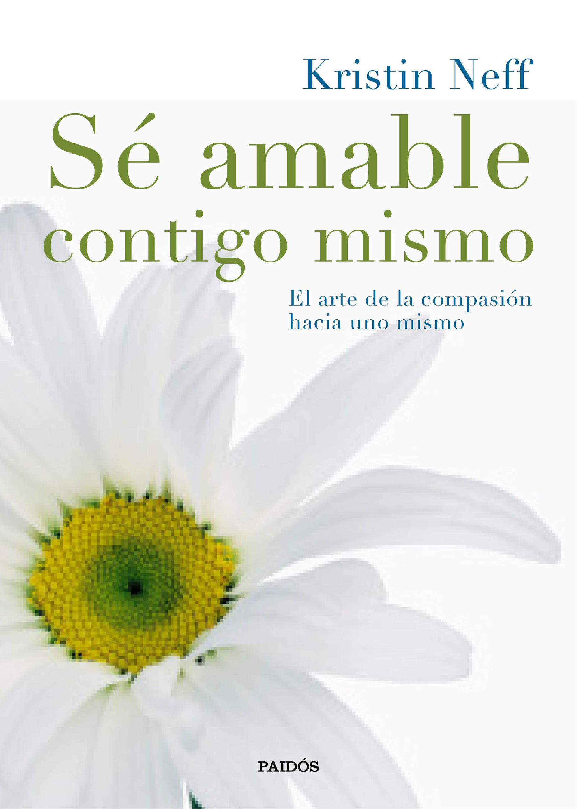 Sé amable contigo mismo. El arte de la compasión hacia uno mismo (nueva edición)