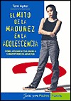 El mito de la madurez en la adolescencia. Como ayudar a tus hijos a convertirse en adultos